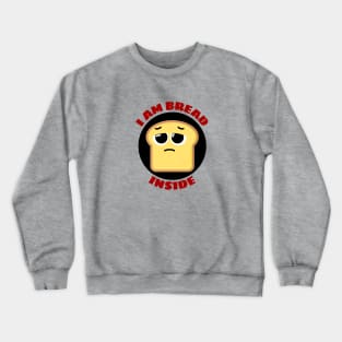 I Am Bread Inside | Bread Pun Crewneck Sweatshirt